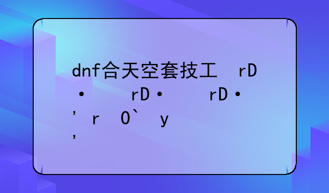 dnf合天空套技巧、dnf天空套合成器在哪