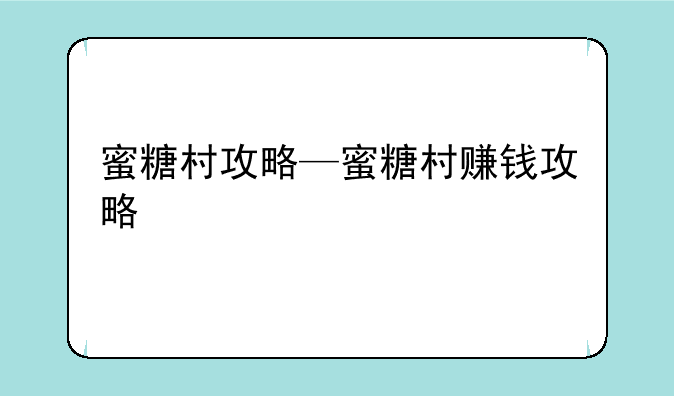 蜜糖村攻略—蜜糖村赚钱攻略