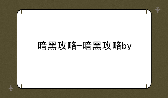 暗黑攻略-暗黑攻略by