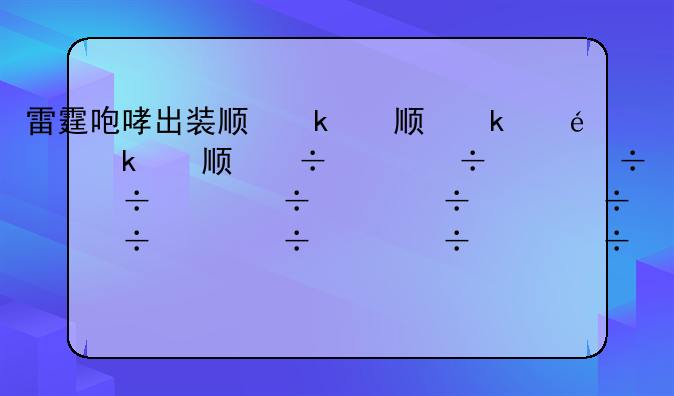 雷霆咆哮出装顺序，雷霆咆哮被动恢复多少