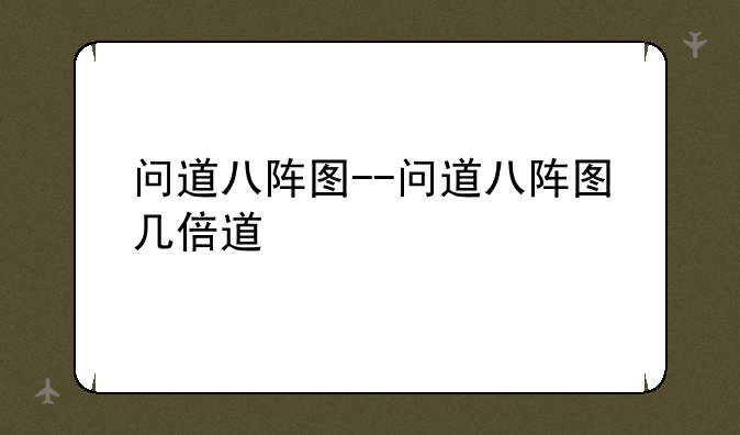 问道八阵图--问道八阵图几倍道