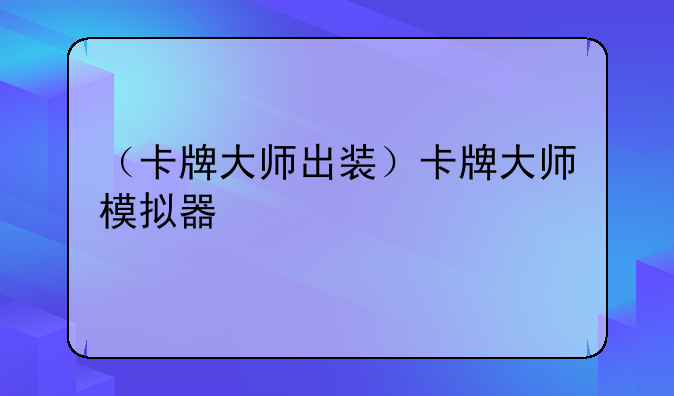 （卡牌大师出装）卡牌大师模拟器