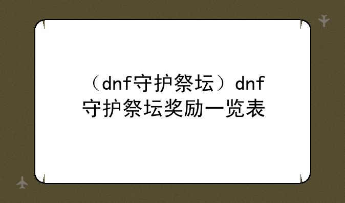 （dnf守护祭坛）dnf守护祭坛奖励一览表