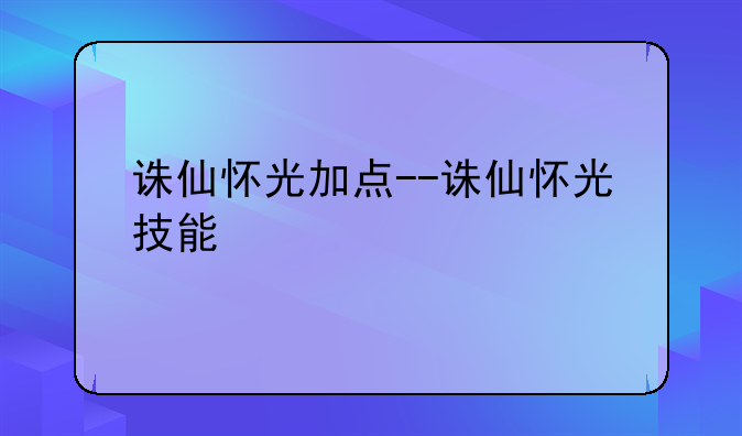 诛仙怀光加点--诛仙怀光技能