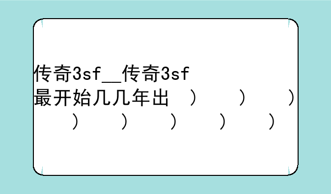 传奇3sf__传奇3sf最开始几几年出的