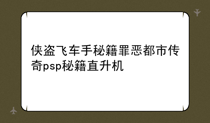 侠盗飞车手秘籍罪恶都市传奇psp秘籍直升机