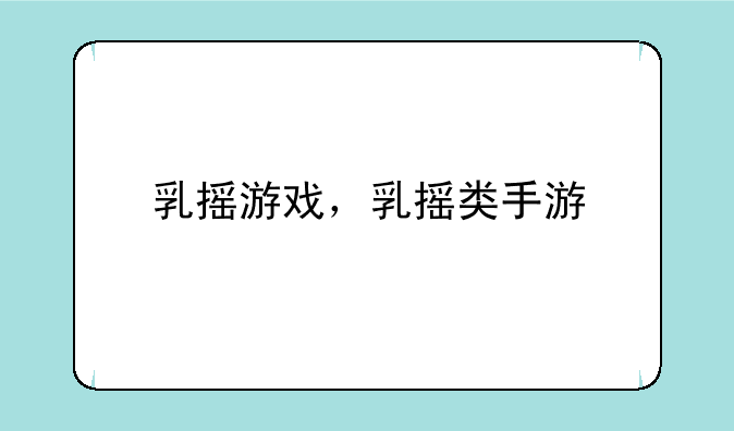 乳摇游戏，乳摇类手游