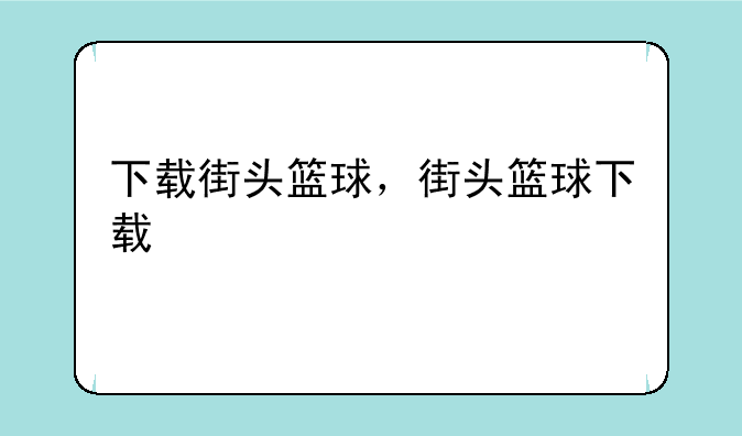 下载街头篮球，街头篮球下载