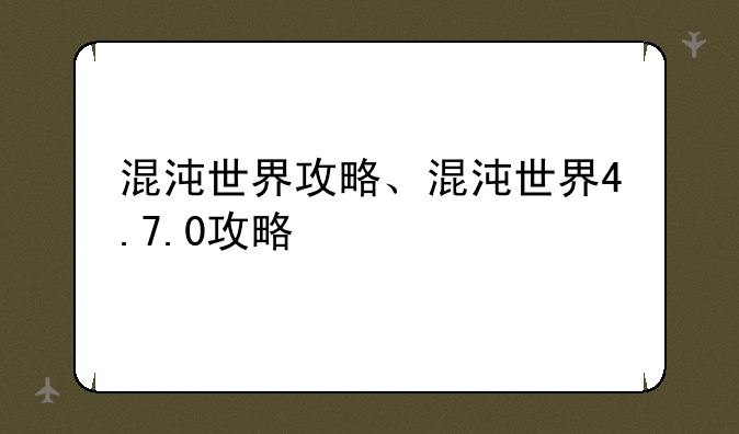 混沌世界攻略、混沌世界4.7.0攻略