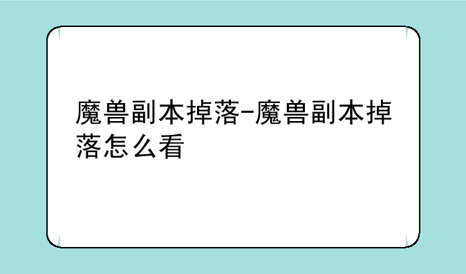 魔兽副本掉落-魔兽副本掉落怎么看