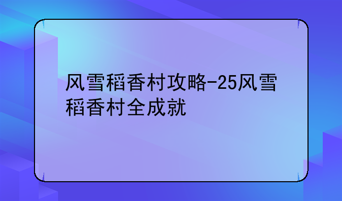 风雪稻香村攻略-25风雪稻香村全成就