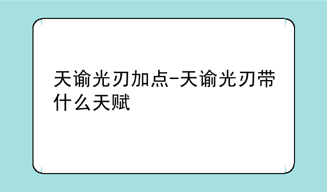 天谕光刃加点-天谕光刃带什么天赋