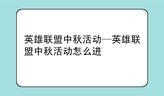 英雄联盟中秋活动—英雄联盟中秋活动怎么进