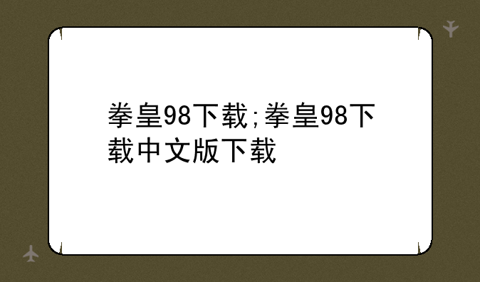 拳皇98下载;拳皇98下载中文版下载