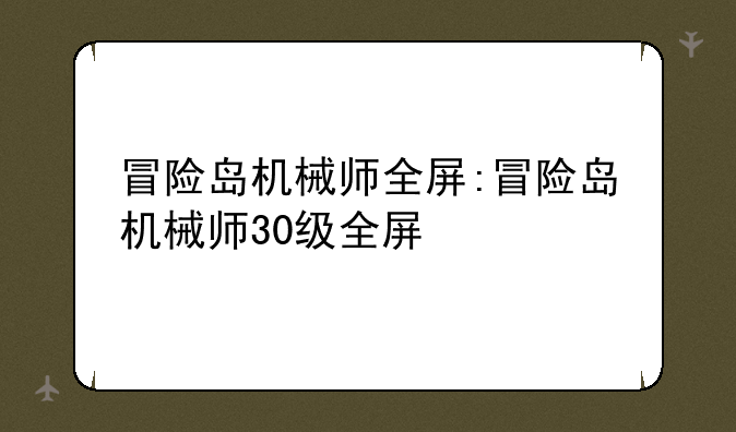 冒险岛机械师全屏:冒险岛机械师30级全屏