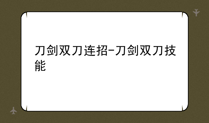 刀剑双刀连招-刀剑双刀技能