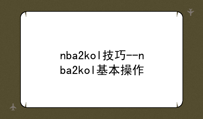 nba2kol技巧--nba2kol基本操作
