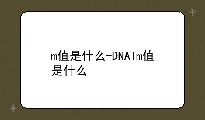 m值是什么-DNATm值是什么